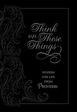 Think on These Things: Wisdom for Life from Proverbs (365 Daily Devotions) (en Inglés)