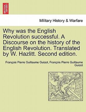 portada why was the english revolution successful. a discourse on the history of the english revolution. translated by w. hazlitt. second edition. (en Inglés)