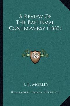 portada a review of the baptismal controversy (1883) (en Inglés)