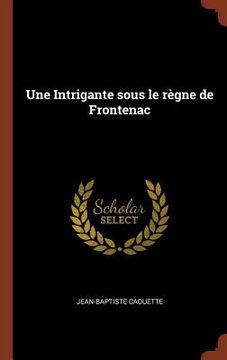 portada Une Intrigante sous le règne de Frontenac (en Francés)