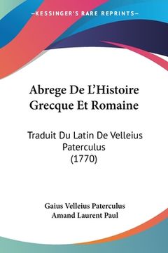 portada Abrege De L'Histoire Grecque Et Romaine: Traduit Du Latin De Velleius Paterculus (1770) (in French)