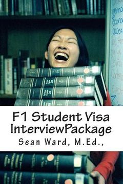portada F-1 Student Visa Interview Package: The latest and most current guide for preparing and passing your F-1 Student Visa Interview... (en Inglés)