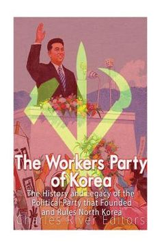 portada The Workers' Party of Korea: The History and Legacy of the Political Party that Founded and Rules North Korea (in English)
