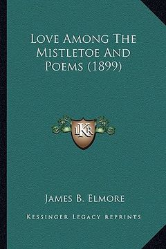 portada love among the mistletoe and poems (1899) (en Inglés)