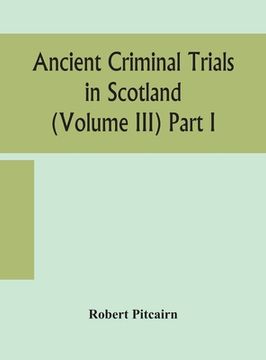 portada Ancient criminal trials in Scotland (Volume III) Part I (en Inglés)