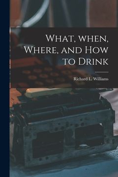 portada What, When, Where, and How to Drink (en Inglés)