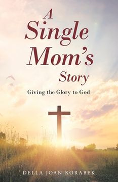 portada A Single Mom's Story: Giving the Glory to God (en Inglés)