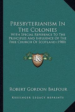 portada presbyterianism in the colonies: with special reference to the principles and influence of the free church of scotland (1900) (in English)