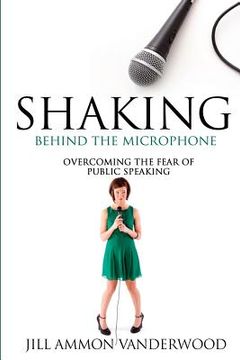 portada Shaking Behind the Microphone: Overcoming the Fear of Public Speaking (en Inglés)