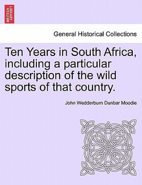 portada ten years in south africa, including a particular description of the wild sports of that country. (en Inglés)