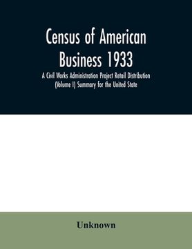 portada Census of American business 1933 A Civil Works Administration Project Retail Distribution (Volume I) Summary for the United State (in English)