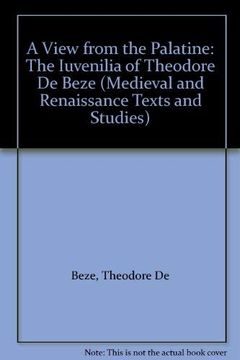 portada A View From the Palatine: The Iuvenilia of Theodore de Beze (Medieval and Renaissance Texts and Studies) (en Inglés)