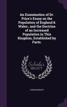 portada An Examination of Dr. Price's Essay on the Population of England & Wales; and the Doctrine of an Increased Population in This Kingdom, Established by (en Inglés)