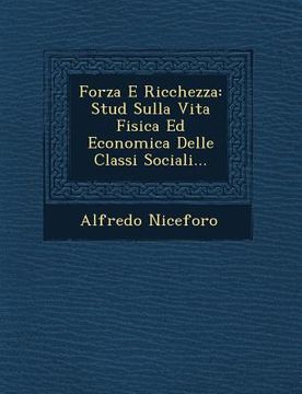 portada Forza E Ricchezza: Stud Sulla Vita Fisica Ed Economica Delle Classi Sociali... (in Italian)