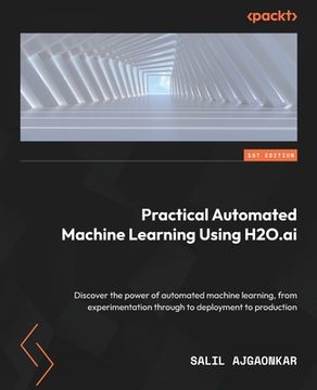 portada Practical Automated Machine Learning Using H2O.ai: Discover the power of automated machine learning, from experimentation through to deployment to pro (in English)