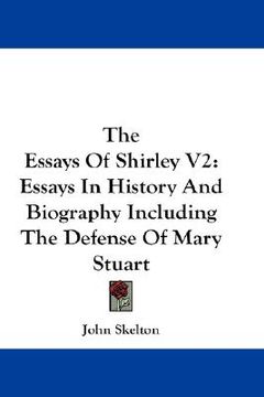 portada the essays of shirley v2: essays in history and biography including the defense of mary stuart