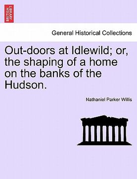 portada out-doors at idlewild; or, the shaping of a home on the banks of the hudson. (en Inglés)
