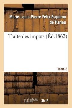 portada Traité Des Impôts Tome 3: Considérés Sous Le Rapport Historique, Économique Et Politique En France Et À l'Étranger. (in French)