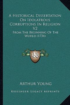 portada a historical dissertation on idolatrous corruptions in religion v2: from the beginning of the world (1734) (en Inglés)