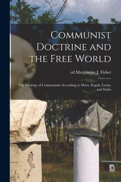portada Communist Doctrine and the Free World; the Ideology of Communism According to Marx, Engels, Lenin, and Stalin (en Inglés)