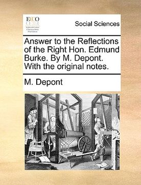 portada answer to the reflections of the right hon. edmund burke. by m. depont. with the original notes. (en Inglés)
