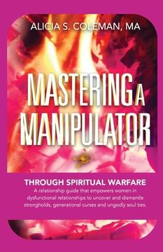 portada Mastering A Manipulator through Spiritual: The Keys to Empowerment Through Deliverance from Ungodly Relationships! (en Inglés)
