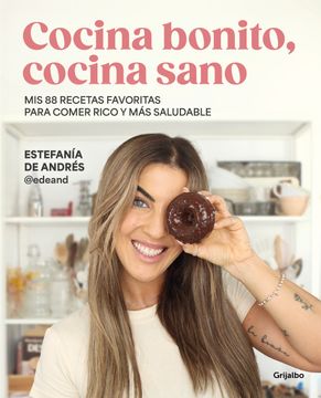 portada Cocina Bonito, Cocina Sano: MIS 88 Recetas Favoritas Para Comer Rico Y Más Salud Able / Beautiful Cooking, Healthy Cooking. My 88 Favorite Recipes to (in Spanish)