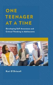 portada One Teenager at a Time: Developing Self-Awareness and Critical Thinking in Adolescents (en Inglés)