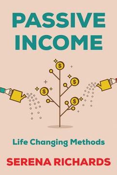 portada Passive Income: How to Passively Make $1K - $10K a Month in as Little as 90 Days: Life Changing Methods To Achieve Financial Freedom (in English)