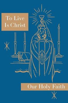 portada To Live is Christ: Our Holy Faith Series (en Inglés)