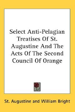 portada select anti-pelagian treatises of st. augustine and the acts of the second council of orange (en Inglés)