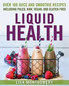 portada Liquid Health: Over 100 Juices and Smoothies Including Paleo, Raw, Vegan, and Gluten-Free Recipes (Complete Book of raw Food) (en Inglés)