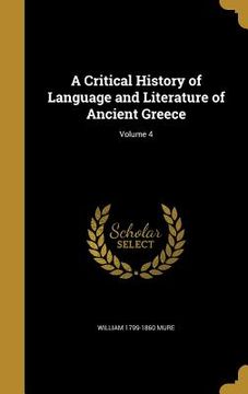portada A Critical History of Language and Literature of Ancient Greece; Volume 4 (en Inglés)