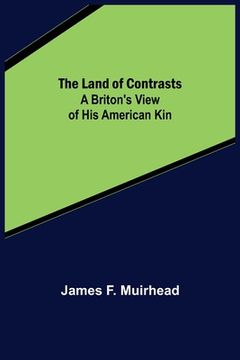 portada The Land of Contrasts: A Briton's View of His American Kin (en Inglés)