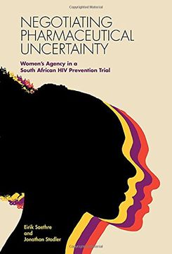 portada Negotiating Pharmaceutical Uncertainty: Women's Agency in a South African HIV Prevention Trial