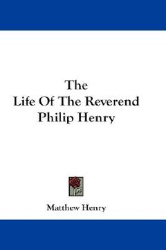 portada the life of the reverend philip henry (en Inglés)