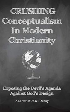 portada Crushing Conceptualism in Modern Christianity: Exposing the Devil'S Agenda Against God'S Design (in English)