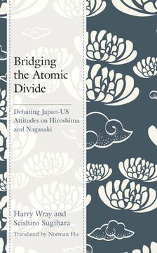 portada Bridging the Atomic Divide: Debating Japan-US Attitudes on Hiroshima and Nagasaki (en Inglés)
