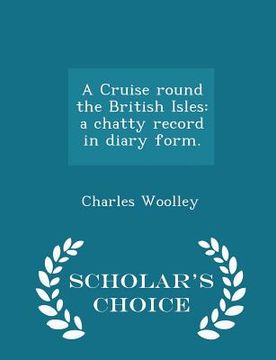 portada A Cruise Round the British Isles: A Chatty Record in Diary Form. - Scholar's Choice Edition (en Inglés)