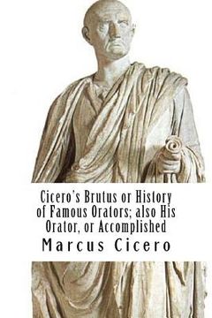 portada Cicero's Brutus or History of Famous Orators; also His Orator, or Accomplished (en Inglés)