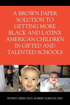 portada A Brown Paper Solution to Getting More Black and Latino American Children In Gifted and Talented Schools (en Inglés)