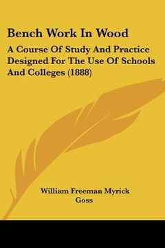 portada bench work in wood: a course of study and practice designed for the use of schools and colleges (1888) (en Inglés)