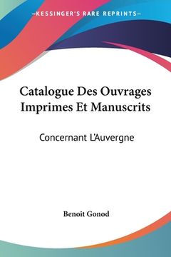 portada Catalogue Des Ouvrages Imprimes Et Manuscrits: Concernant L'Auvergne: Extrait Du Catalogue General (1849) (en Francés)