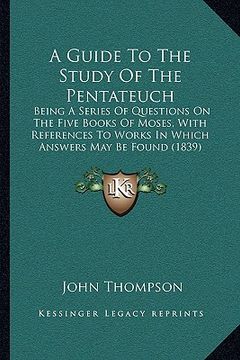 portada a guide to the study of the pentateuch a guide to the study of the pentateuch: being a series of questions on the five books of moses, withbeing a s (en Inglés)