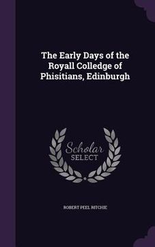 portada The Early Days of the Royall Colledge of Phisitians, Edinburgh (en Inglés)