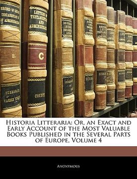 portada historia litteraria: or, an exact and early account of the most valuable books published in the several parts of europe, volume 4 (en Inglés)