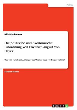 portada Die Politische und Konomische Einordnung von Friedrich August von Hayek war von Hayek ein Anhnger der Wiener Oder Freiburger Schule (en Alemán)