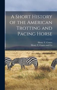 portada A Short History of the American Trotting and Pacing Horse (en Inglés)