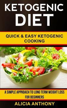 portada Ketogenic Diet: Quick and Easy Ketogenic Cooking (a Simple Approach to Long Term Weight Loss for Beginners) (in English)