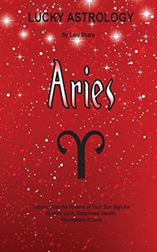 portada Lucky Astrology - Aries: Tapping into the Powers of Your Sun Sign for Greater Luck, Happiness, Health, Abundance & Love (Lucky Astrology Series)